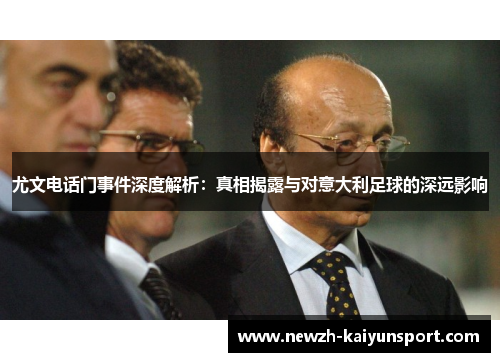 尤文电话门事件深度解析:真相揭露与对意大利足球的深远影响 尤文电话门事件深度解析:真相揭露与对意大利足球的深远影响