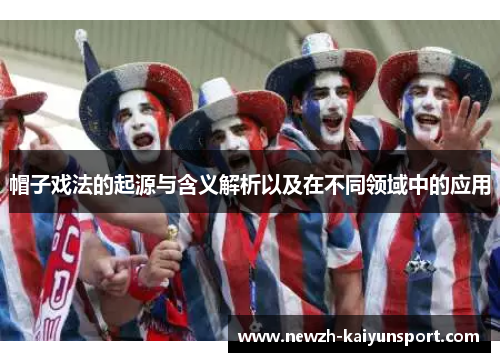 帽子戏法的起源与含义解析以及在不同领域中的应用 帽子戏法的起源与含义解析以及在不同领域中的应用