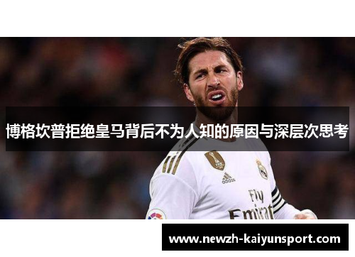 博格坎普拒绝皇马背后不为人知的原因与深层次思考 博格坎普拒绝皇马背后不为人知的原因与深层次思考