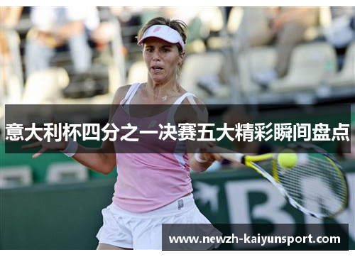 意大利杯四分之一决赛五大精彩瞬间盘点