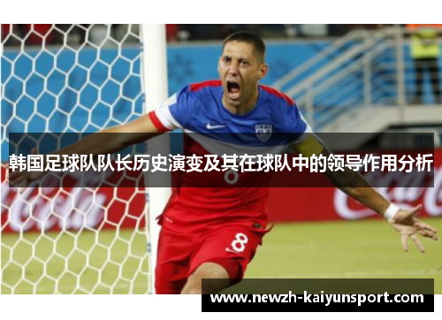 韩国足球队队长历史演变及其在球队中的领导作用分析 韩国足球队队长历史演变及其在球队中的领导作用分析